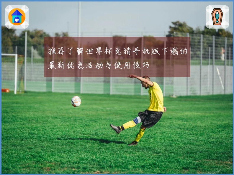 推荐了解世界杯竞猜手机版下载的最新优惠活动与使用技巧