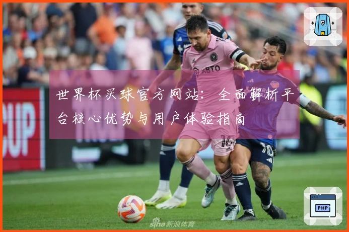 世界杯买球官方网站：全面解析平台核心优势与用户体验指南